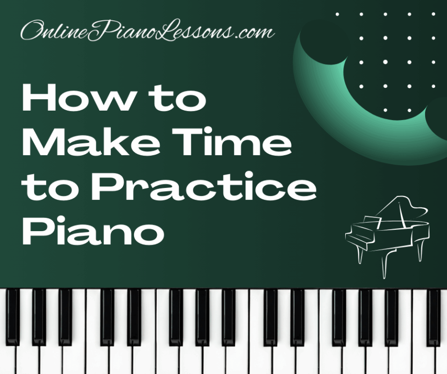 How to Make Time to Practice Piano, practicing piano, time management, making time to practice piano